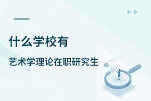 什么學(xué)校有藝術(shù)學(xué)理論在職研究生