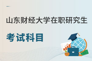 山東財經(jīng)大學在職研究生考試科目