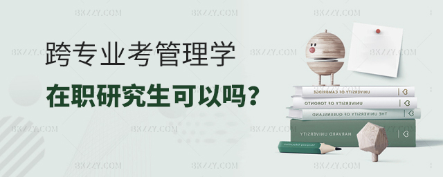 跨專業考管理學在職研究生可以嗎 跨專業考管理學在職研究生可以嗎