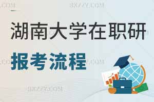 湖南大學(xué)在職研究生報(bào)考流程