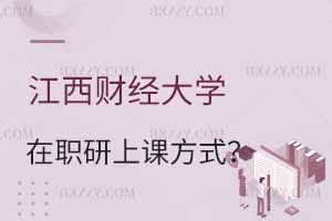 江西財(cái)經(jīng)大學(xué)在職研究生上課方式