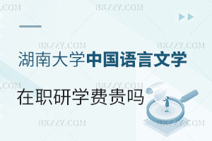 報考湖南大學(xué)在職研究生中國語言文學(xué)專業(yè)學(xué)費貴嗎？