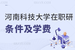 河南科技大學(xué)在職研究生申請條件及學(xué)費詳解