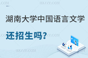 湖南大學(xué)中國語言文學(xué)在職研究生還招生嗎？報考條件是什么？