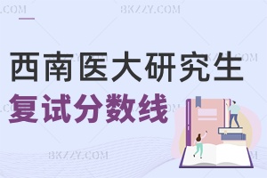 西南醫科大學研究生分數線 附2024年考研復試分數線是多少？
