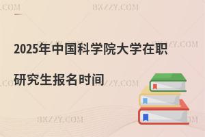 2025年中國(guó)科學(xué)院大學(xué)在職研究生報(bào)名時(shí)間