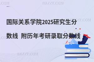國際關(guān)系學(xué)院2025研究生分?jǐn)?shù)線 附歷年考研錄取分?jǐn)?shù)線