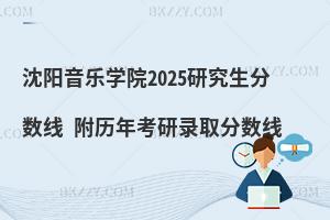 沈陽音樂學(xué)院2025研究生分?jǐn)?shù)線 附歷年考研錄取分?jǐn)?shù)線