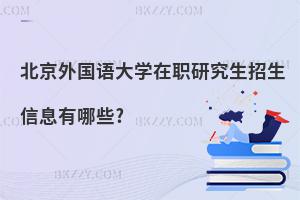 北京外國(guó)語(yǔ)大學(xué)在職研究生招生信息有哪些?