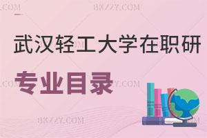 武漢輕工大學在職研究生有專業目錄嗎？考試科目有哪些？