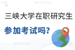 三峽大學在職研究生要參加考試嗎，怎么上課呢？