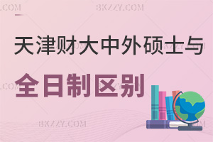天津財(cái)經(jīng)大學(xué)中外合作辦學(xué)碩士與全日制區(qū)別有哪些，就業(yè)優(yōu)勢(shì)是什么？