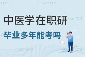 畢業(yè)多年能考中醫(yī)學(xué)在職研究生嗎，職場優(yōu)勢有哪些？