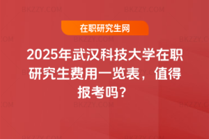 2025年武漢科技大學(xué)在職研究生費(fèi)用一覽表，值得報(bào)考嗎？