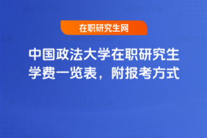 中國政法大學(xué)在職研究生學(xué)費一覽表，附報考方式