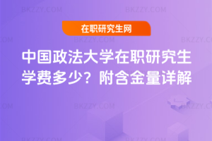 中國政法大學(xué)在職研究生學(xué)費多少？附含金量詳解