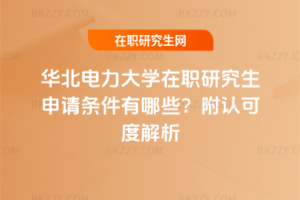 華北電力大學在職研究生申請條件有哪些？附認可度解析