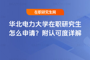 華北電力大學在職研究生怎么申請？附認可度詳解