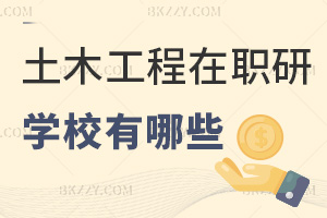 土木工程在職研究生學(xué)校有哪些，附課程特色