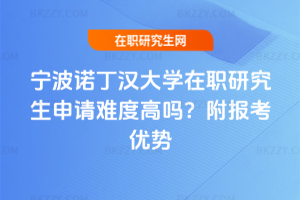 寧波諾丁漢大學在職研究生申請難度高嗎？附報考優勢