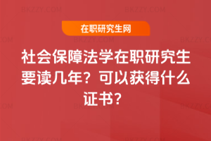 社會保障法學在職研究生要讀幾年？可以獲得什么證書？