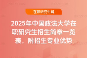 2025年中國政法大學(xué)在職研究生招生簡章一覽表，附招生專業(yè)優(yōu)勢