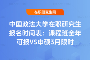 中國政法大學在職研究生報名時間表：課程班全年可報VS申碩3月限時