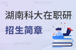 湖南科技大學在職研究生招生簡章一覽，附畢業證書類型
