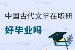 中國古代文學在職研究生好畢業嗎，這些熱門院?？梢詢炏瓤紤]！