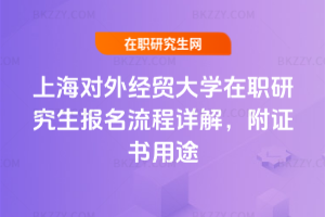 上海對外經(jīng)貿(mào)大學(xué)在職研究生報名流程詳解，附證書用途