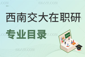 西南交通大學在職研究生專業目錄表一覽，考前一定要看好！
