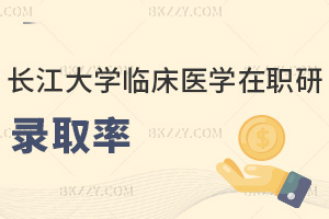 2025年長江大學臨床醫學在職研究生錄取率是多少，錄取率約70%，各階段解讀！