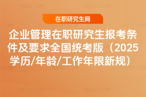 企業(yè)管理在職研究生報(bào)考條件及要求全國統(tǒng)考版（2025學(xué)歷/年齡/工作年限新規(guī)）