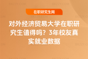對外經濟貿易大學在職研究生值得嗎？3年校友真實就業數據