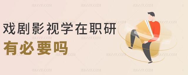 戲劇影視學在職研有必要嗎 戲劇影視學在職研有必要嗎