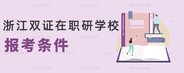 浙江雙證在職研學校報考條件 浙江雙證在職研學校報考條件