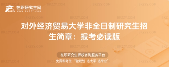 對外經(jīng)濟(jì)貿(mào)易大學(xué)非全日制研究生招生簡章報考必讀 對外經(jīng)濟(jì)貿(mào)易大學(xué)非全日制研究生招生簡章報考必讀