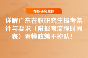 詳解廣東在職研究生報考條件與要求（附報考流程時間表）看懂政策不掉隊！