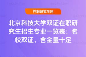 北京科技大學(xué)雙證在職研究生招生專(zhuān)業(yè)一覽表（2026考研必看）：名校雙證，含金量十足