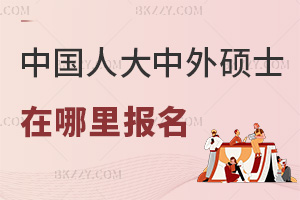 2025年中國人民大學中外合作辦學碩士在哪里報名，2大官方平臺可報！