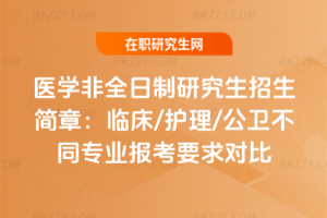 醫學非全日制研究生招生簡章：臨床/護理/公衛不同專業報考要求對比