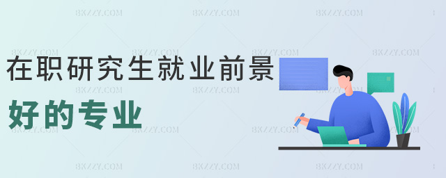 在職研究生就業前景好的專業 在職研究生就業前景好的專業