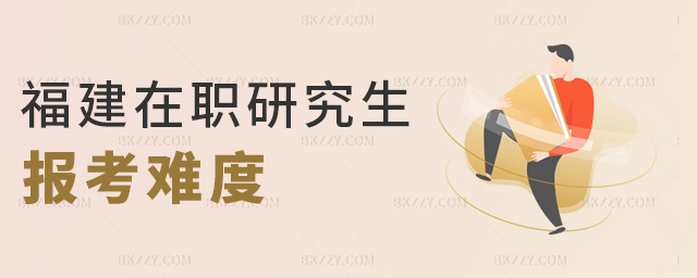 福建在職研究生報(bào)考難度 福建在職研究生報(bào)考難度