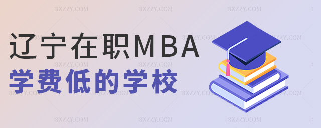 遼寧在職MBA學費低的學校 遼寧在職MBA學費低的學校