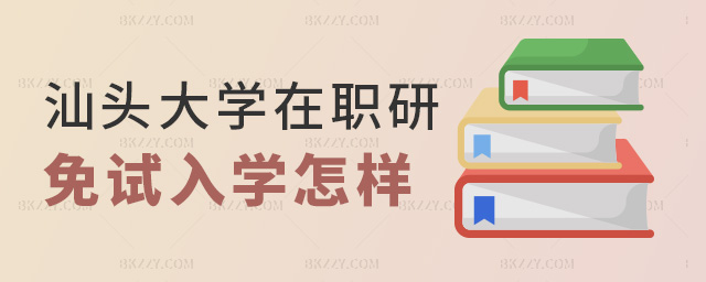 汕頭大學在職研免試入學怎樣 汕頭大學在職研免試入學怎樣