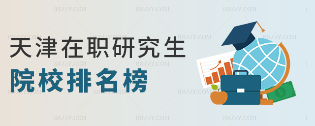 天津在職研究生院校排名榜 天津在職研究生院校排名榜
