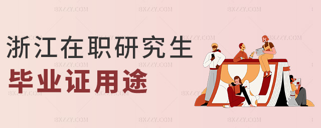 浙江在職研究生畢業證用途 浙江在職研究生畢業證用途