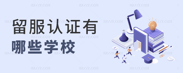 留服認證有哪些學校 留服認證有哪些學校