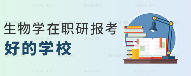 生物學(xué)在職研報(bào)考好的學(xué)校 生物學(xué)在職研報(bào)考好的學(xué)校