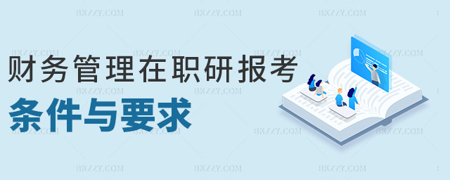 財務管理在職研報考條件與要求 財務管理在職研報考條件與要求